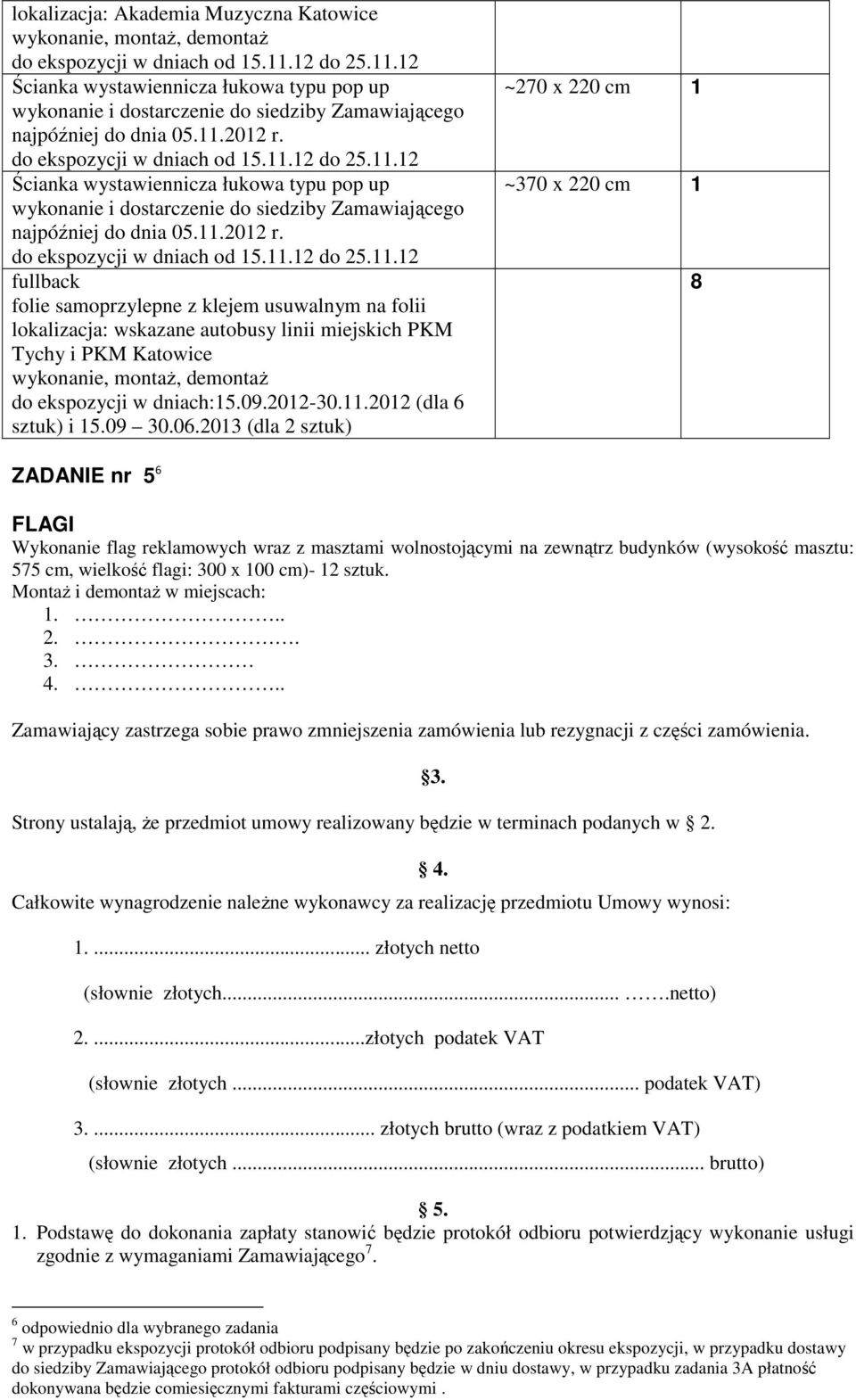 fullback folie samoprzylepne z klejem usuwalnym na folii lokalizacja: wskazane autobusy linii miejskich PKM Tychy i PKM Katowice do ekspozycji w dniach:15.09.2012-30.11.2012 (dla 6 sztuk) i 15.09 30.