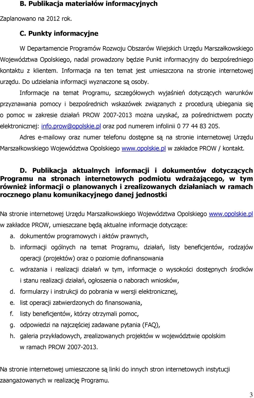 klientem. Informacja na ten temat jest umieszczona na stronie internetowej urzędu. Do udzielania informacji wyznaczone są osoby.