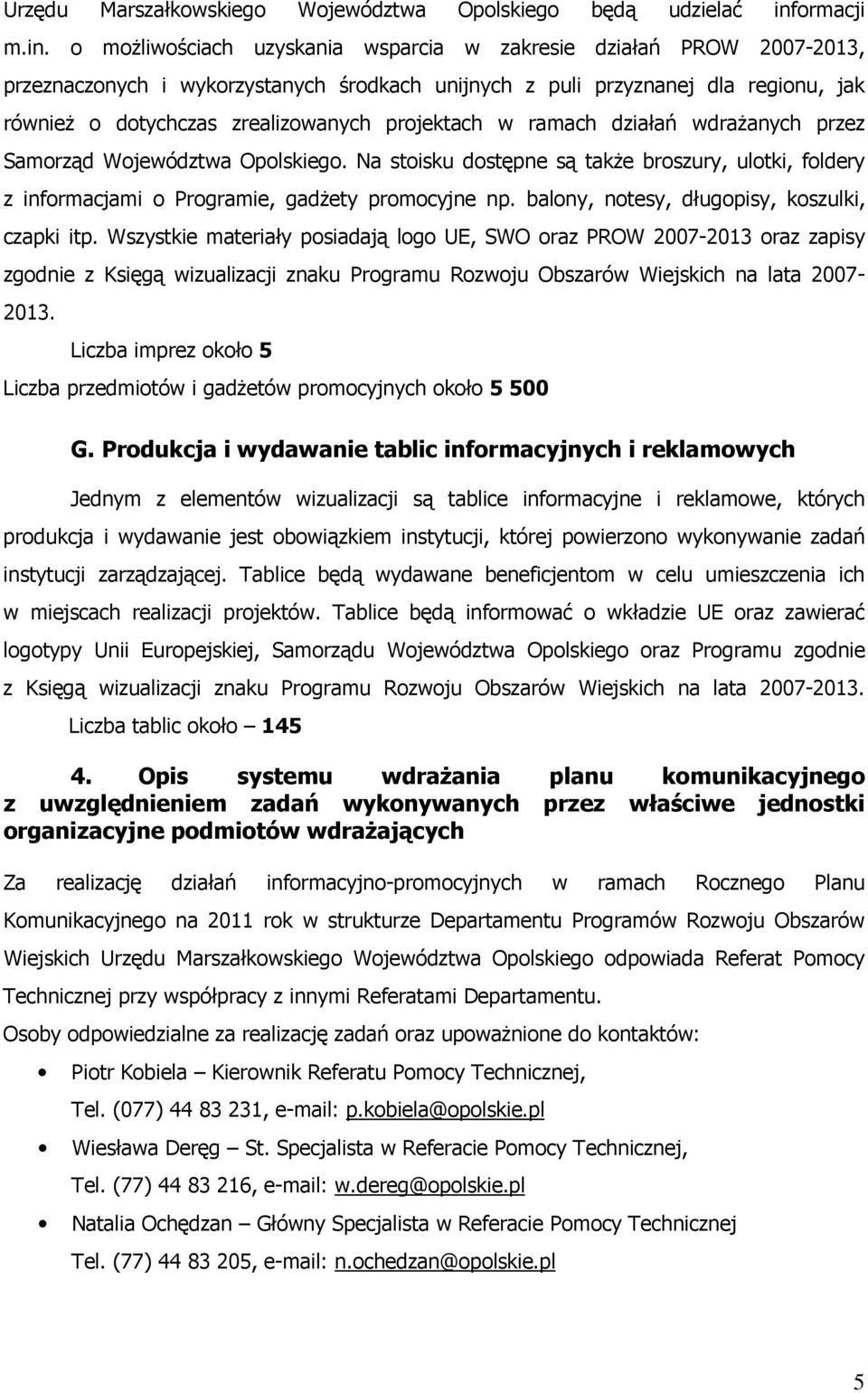 o moŝliwościach uzyskania wsparcia w zakresie działań PROW 2007-2013, przeznaczonych i wykorzystanych środkach unijnych z puli przyznanej dla regionu, jak równieŝ o dotychczas zrealizowanych