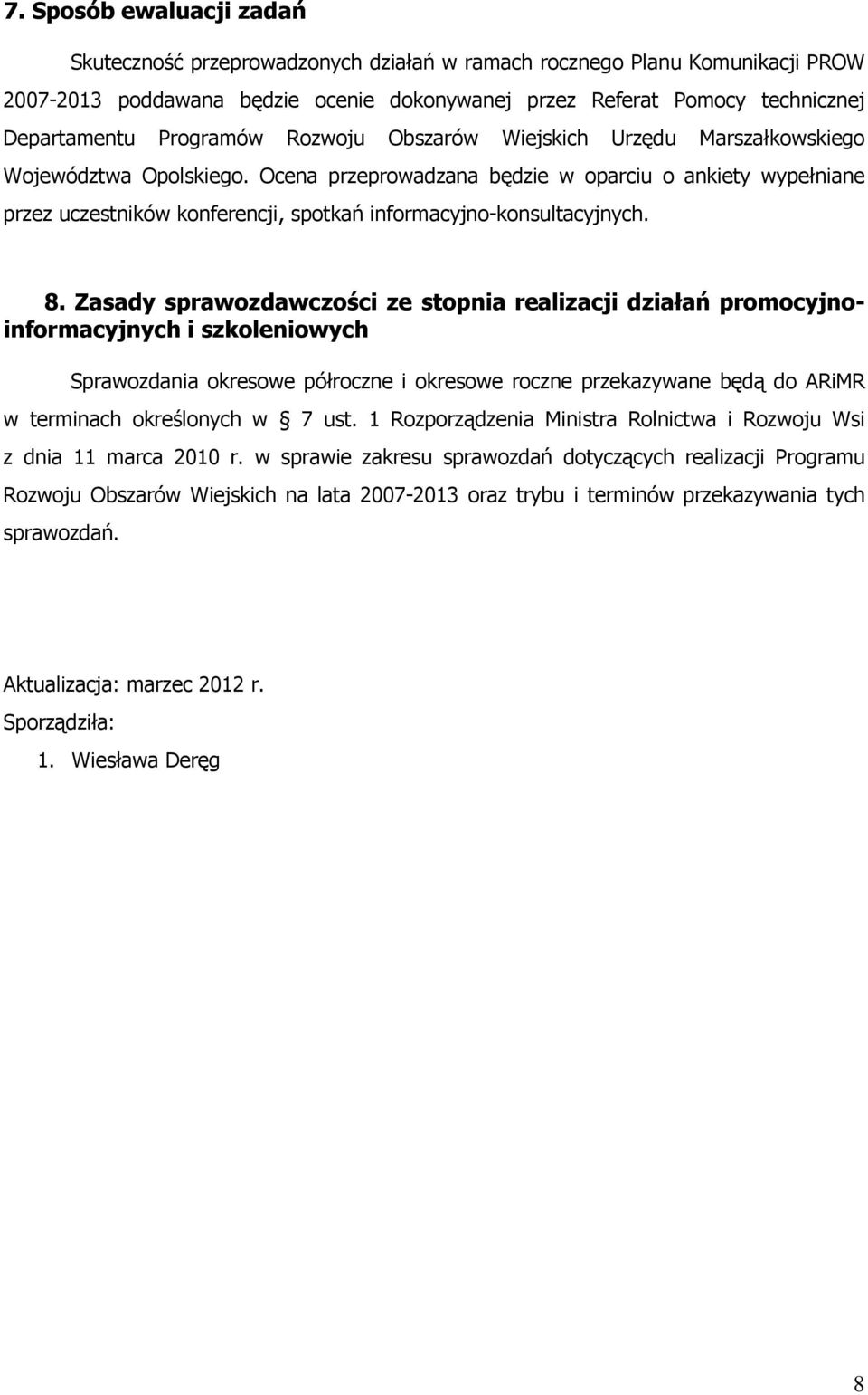 Ocena przeprowadzana będzie w oparciu o ankiety wypełniane przez uczestników konferencji, spotkań informacyjno-konsultacyjnych. 8.