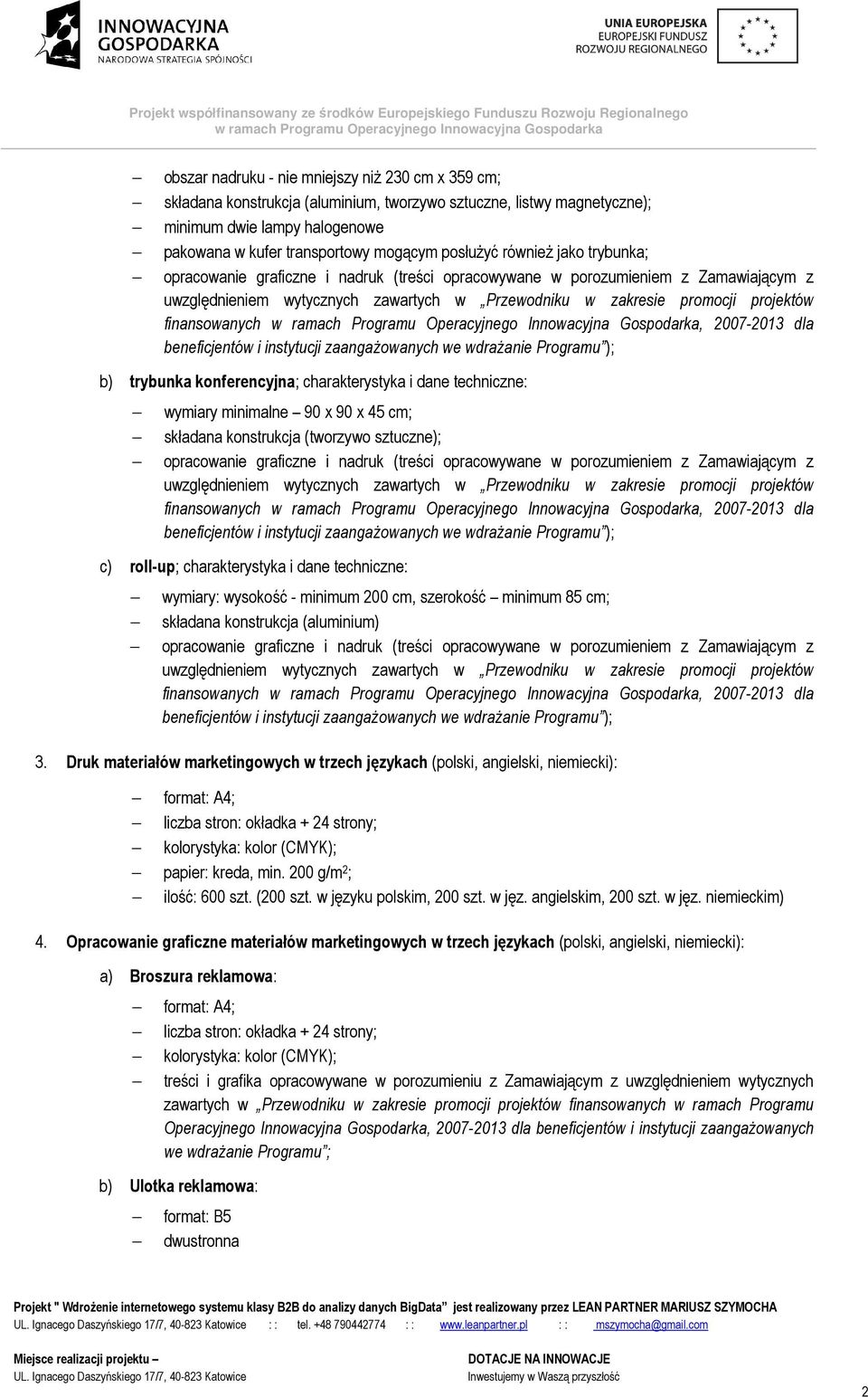 finansowanych, 2007-2013 dla c) roll-up; charakterystyka i dane techniczne: wymiary: wysokość - minimum 200 cm, szerokość minimum 85 cm; składana konstrukcja (aluminium) finansowanych, 2007-2013 dla