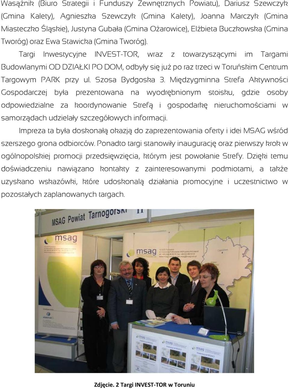 Targi Inwestycyjne INVEST-TOR, wraz z towarzyszącymi im Targami Budowlanymi OD DZIAŁKI PO DOM, odbyły się juŝ po raz trzeci w Toruńskim Centrum Targowym PARK przy ul. Szosa Bydgoska 3.