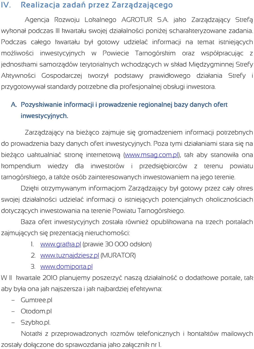 skład Międzygminnej Strefy Aktywności Gospodarczej tworzył podstawy prawidłowego działania Strefy i przygotowywał standardy potrzebne dla profesjonalnej obsługi inwestora. A. Pozyskiwanie informacji i prowadzenie regionalnej bazy danych ofert inwestycyjnych.