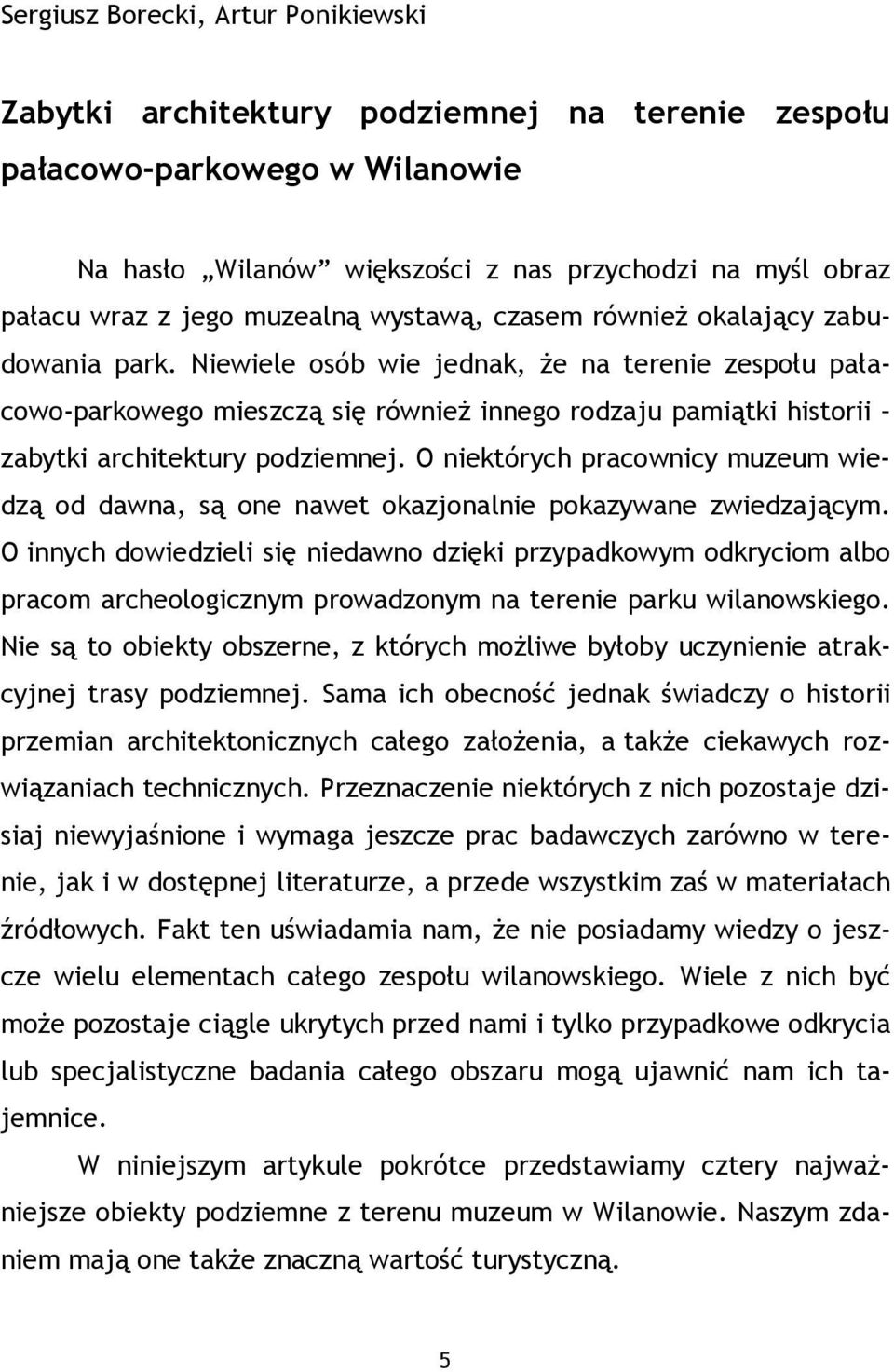 Niewiele osób wie jednak, Ŝe na terenie zespołu pałacowo-parkowego mieszczą się równieŝ innego rodzaju pamiątki historii zabytki architektury podziemnej.