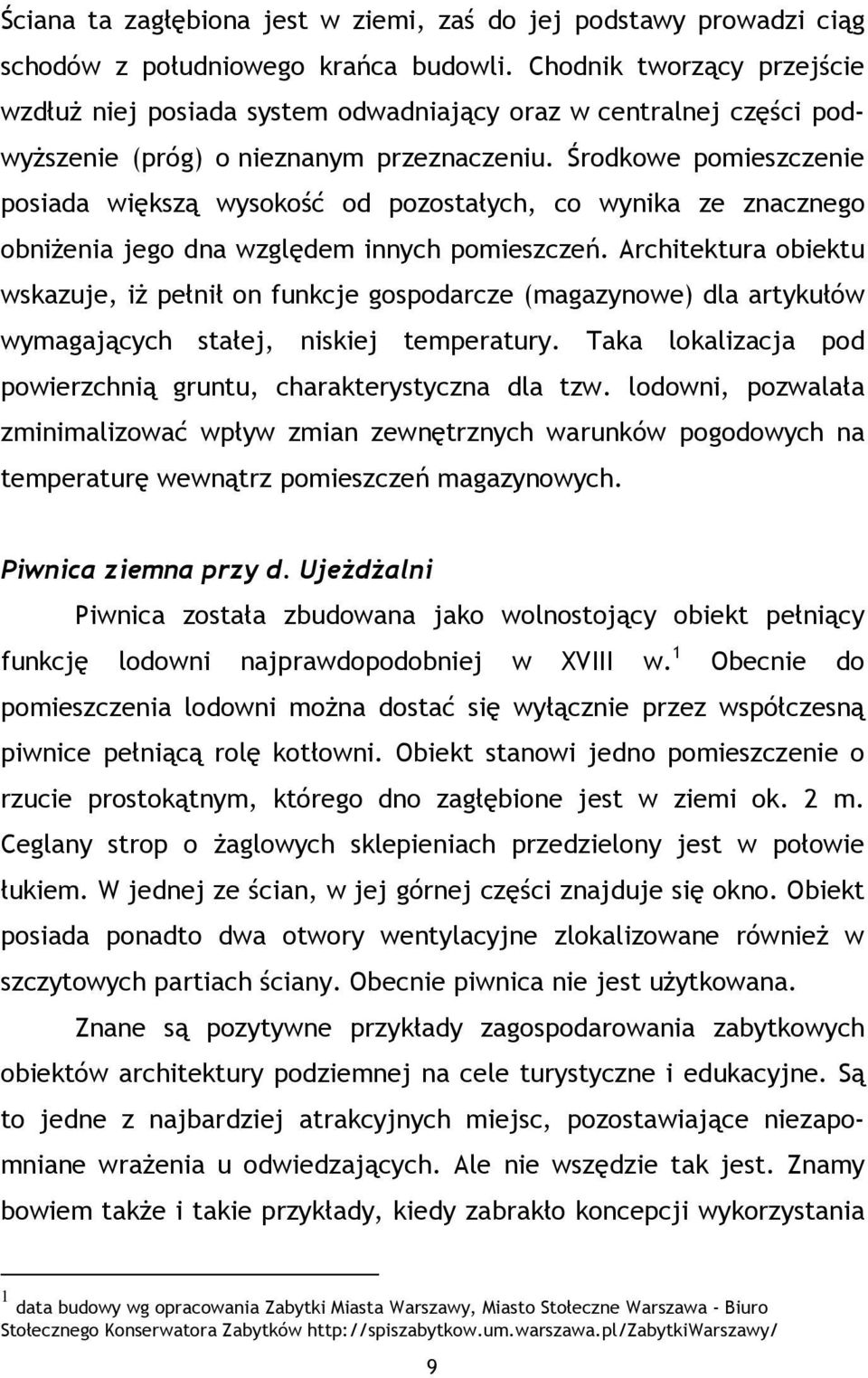 Środkowe pomieszczenie posiada większą wysokość od pozostałych, co wynika ze znacznego obniŝenia jego dna względem innych pomieszczeń.