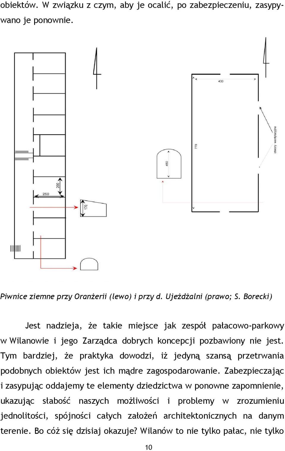 Tym bardziej, Ŝe praktyka dowodzi, iŝ jedyną szansą przetrwania podobnych obiektów jest ich mądre zagospodarowanie.