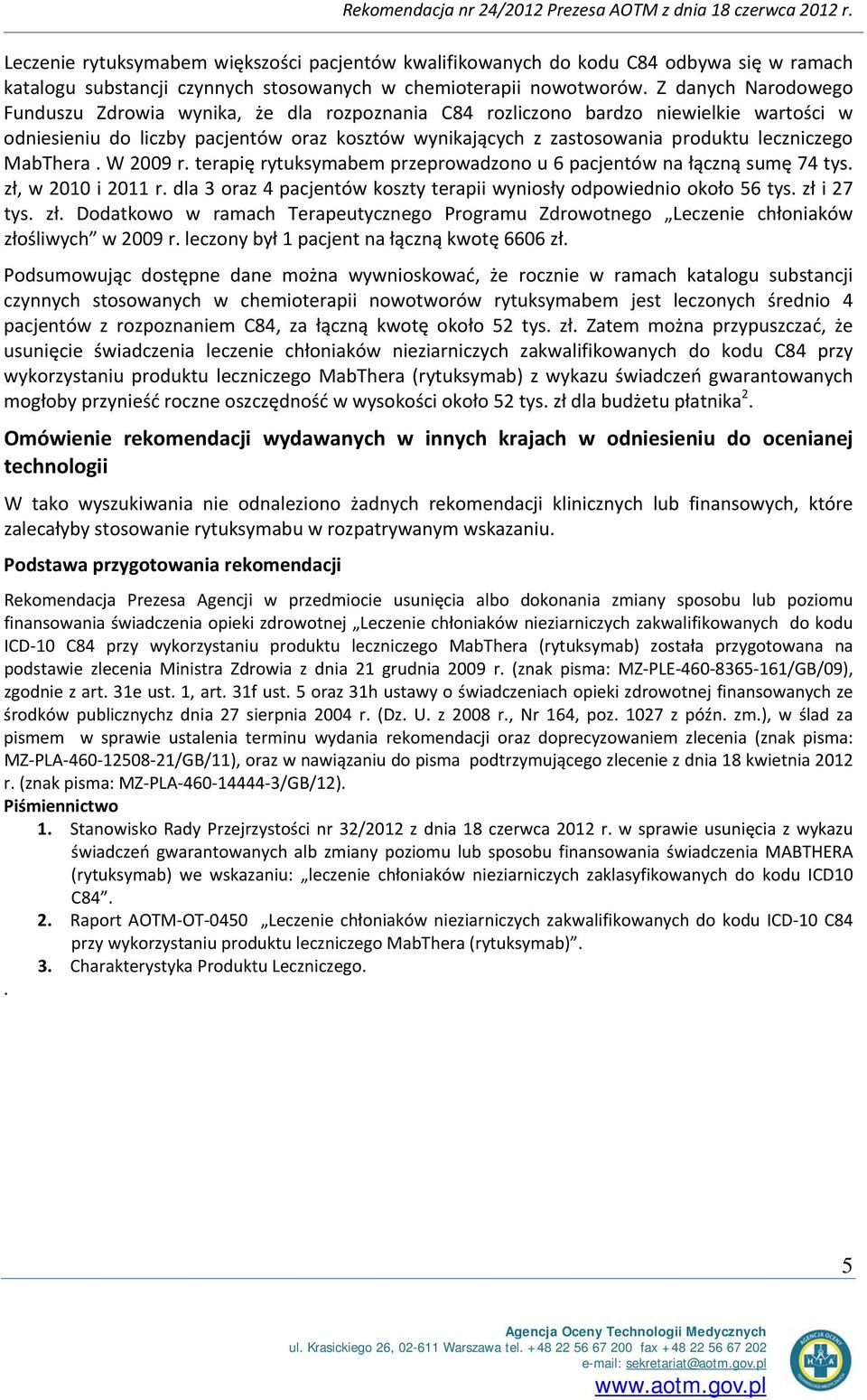 leczniczego MabThera. W 2009 r. terapię rytuksymabem przeprowadzono u 6 pacjentów na łączną sumę 74 tys. zł, w 2010 i 2011 r. dla 3 oraz 4 pacjentów koszty terapii wyniosły odpowiednio około 56 tys.