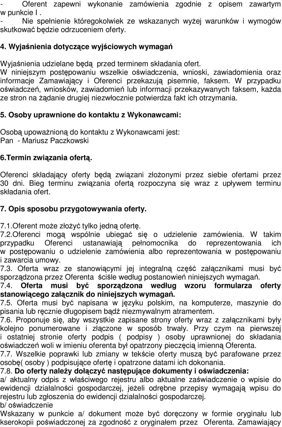 W niniejszym postpowaniu wszelkie owiadczenia, wnioski, zawiadomienia oraz informacje Zamawiajcy i Oferenci przekazuj pisemnie, faksem.