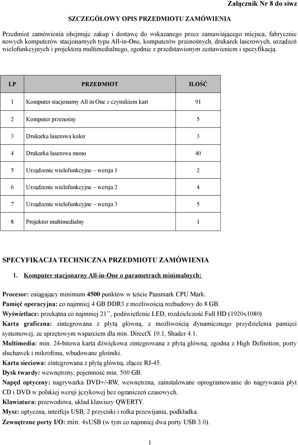 LP PRZEDMIOT ILOŚĆ 1 Komputer stacjonarny All in One z czytnikiem kart 91 2 Komputer przenośny 5 3 Drukarka laserowa kolor 3 4 Drukarka laserowa mono 40 5 Urządzenie wielofunkcyjne wersja 1 2 6