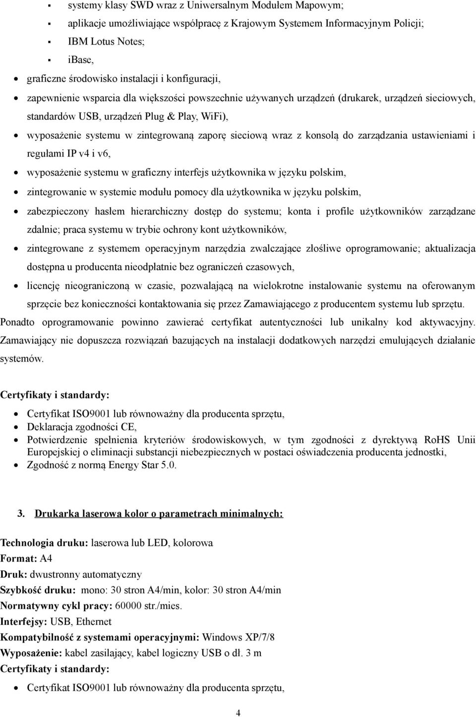 sieciową wraz z konsolą do zarządzania ustawieniami i regułami IP v4 i v6, wyposażenie systemu w graficzny interfejs użytkownika w języku polskim, zintegrowanie w systemie modułu pomocy dla