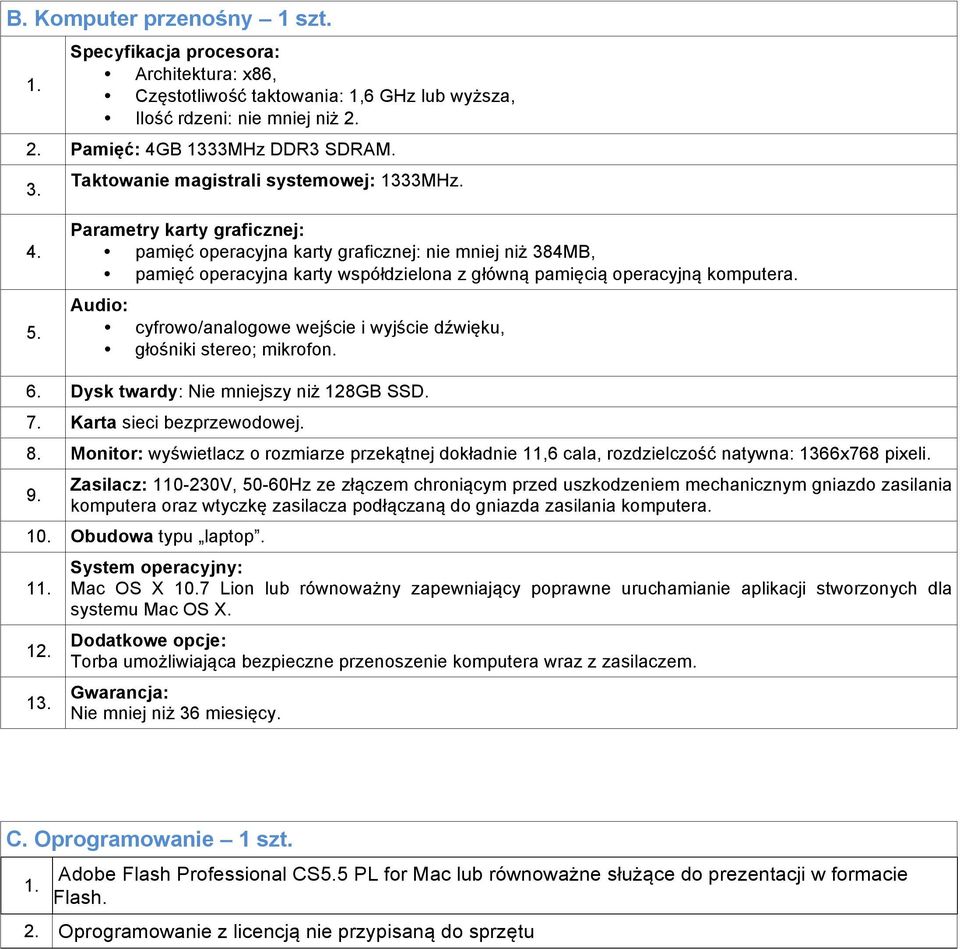 Parametry karty graficznej: pamięć operacyjna karty graficznej: nie mniej niż 384MB, pamięć operacyjna karty współdzielona z główną pamięcią operacyjną komputera.