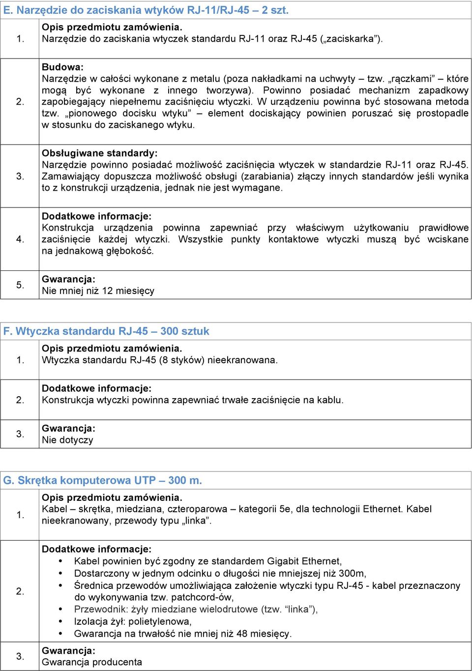 Powinno posiadać mechanizm zapadkowy zapobiegający niepełnemu zaciśnięciu wtyczki. W urządzeniu powinna być stosowana metoda tzw.