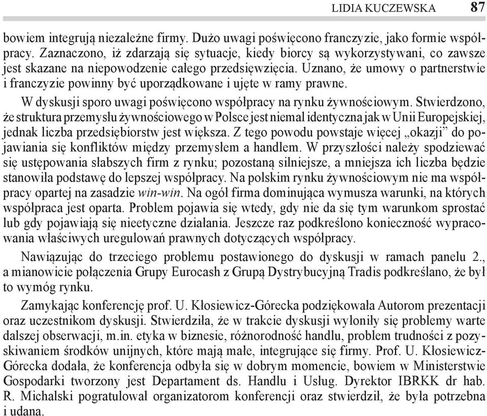 Uznano, że umowy o partnerstwie i franczyzie powinny być uporządkowane i ujęte w ramy prawne. W dyskusji sporo uwagi poświęcono współpracy na rynku żywnościowym.