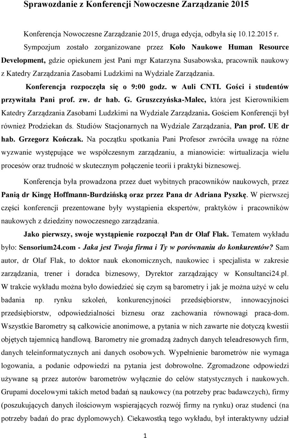Wydziale Zarządzania. Konferencja rozpoczęła się o 9:00 godz. w Auli CNTI. Gości i studentów przywitała Pani prof. zw. dr hab. G. Gruszczyńska-Malec, która jest Kierownikiem Katedry Zarządzania Zasobami Ludzkimi na Wydziale Zarządzania.