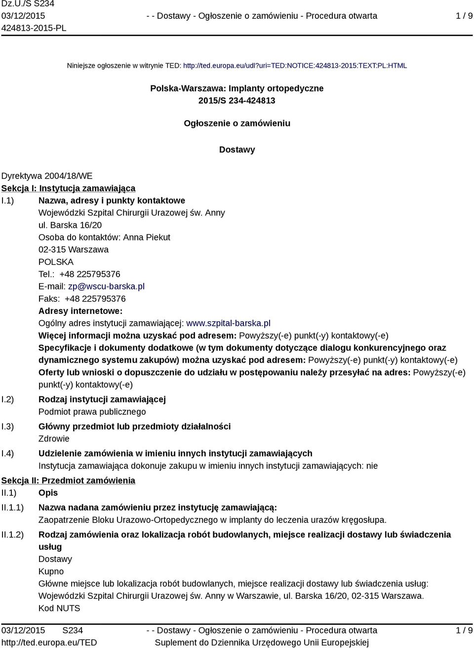 1) Nazwa, adresy i punkty kontaktowe Wojewódzki Szpital Chirurgii Urazowej św. Anny ul. Barska 16/20 Osoba do kontaktów: Anna Piekut 02-315 Warszawa POLSKA Tel.: +48 225795376 E-mail: zp@wscu-barska.