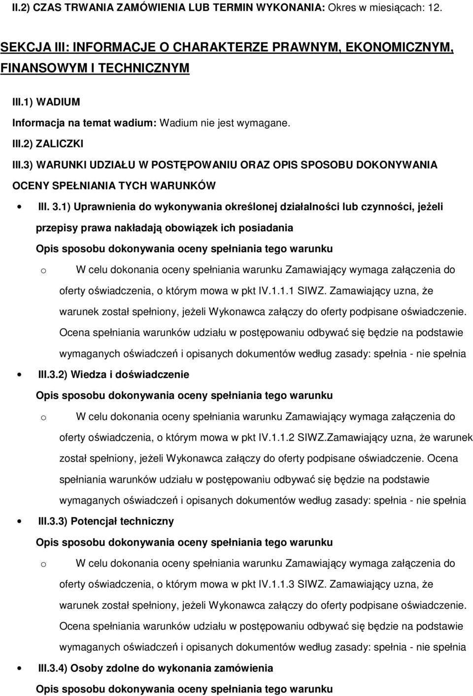 1) Uprawnienia d wyknywania kreślnej działalnści lub czynnści, jeżeli przepisy prawa nakładają bwiązek ich psiadania ferty świadczenia, którym mwa w pkt IV.1.1.1 SIWZ.