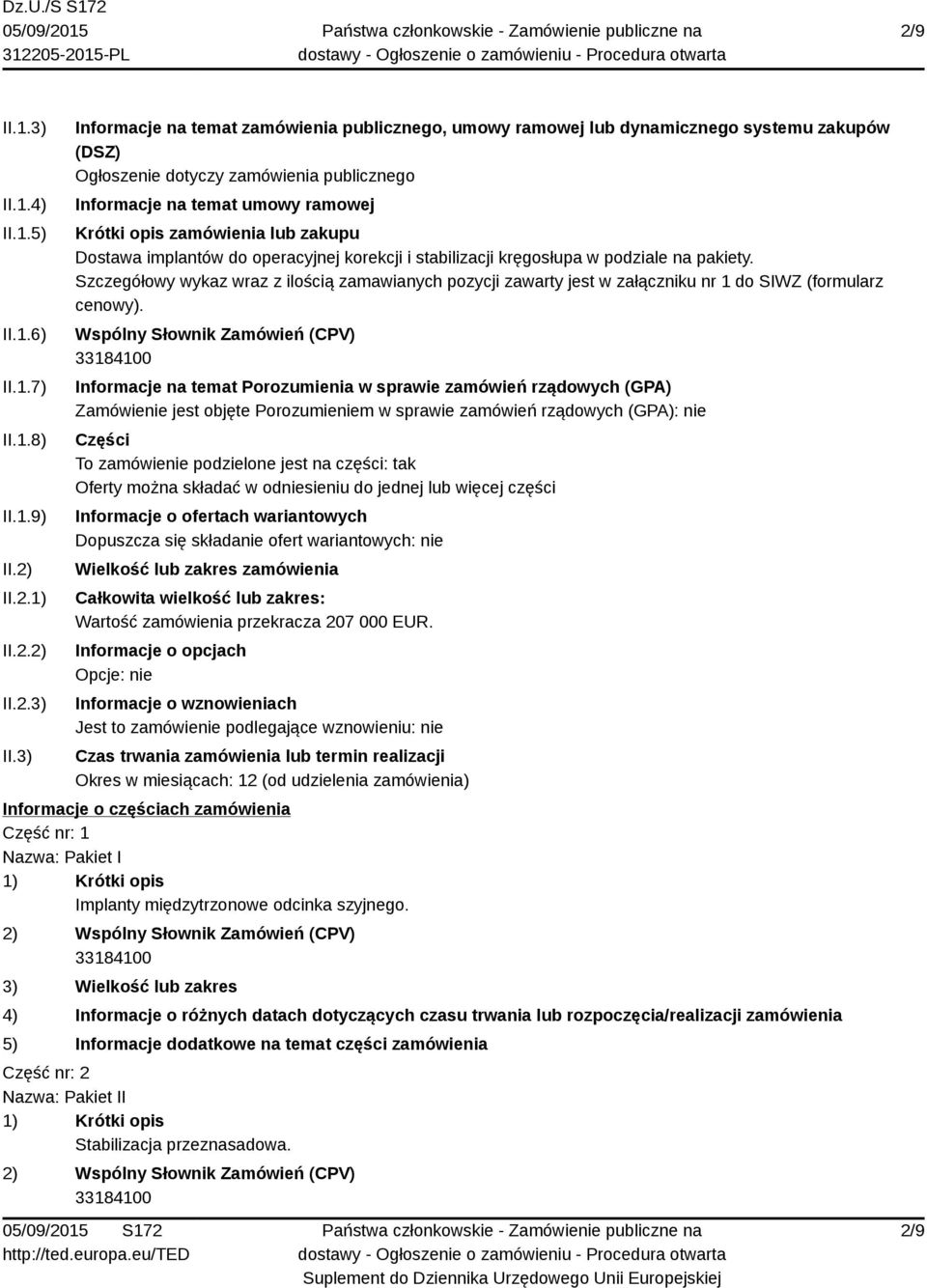 3) Informacje na temat zamówienia publicznego, umowy ramowej lub dynamicznego systemu zakupów (DSZ) Ogłoszenie dotyczy zamówienia publicznego Informacje na temat umowy ramowej Krótki opis zamówienia