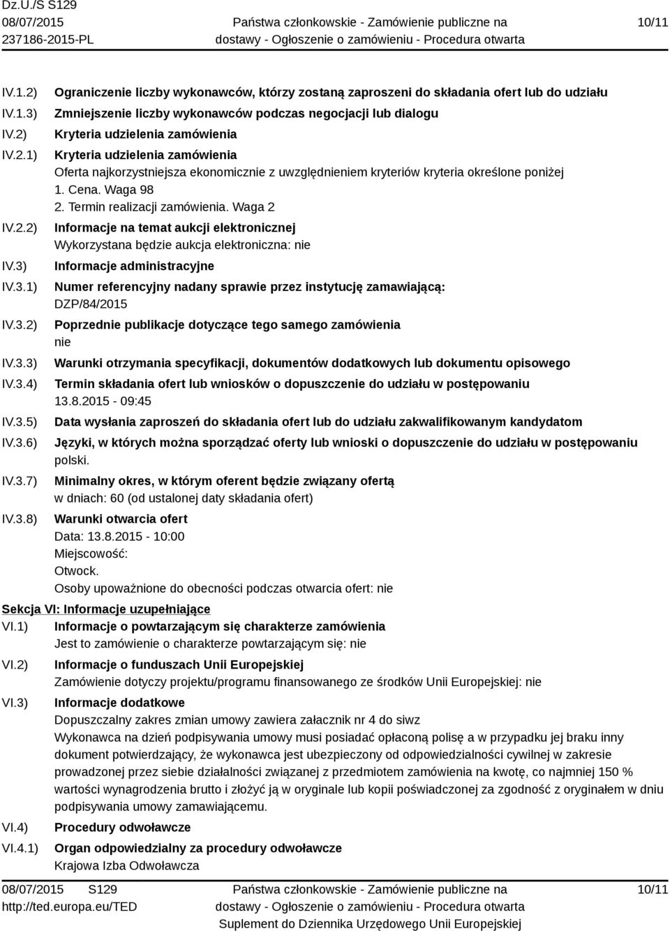IV.3.1) IV.3.2) IV.3.3) IV.3.4) IV.3.5) IV.3.6) IV.3.7) IV.3.8) Ograniczenie liczby wykonawców, którzy zostaną zaproszeni do składania ofert lub do udziału Zmniejszenie liczby wykonawców podczas
