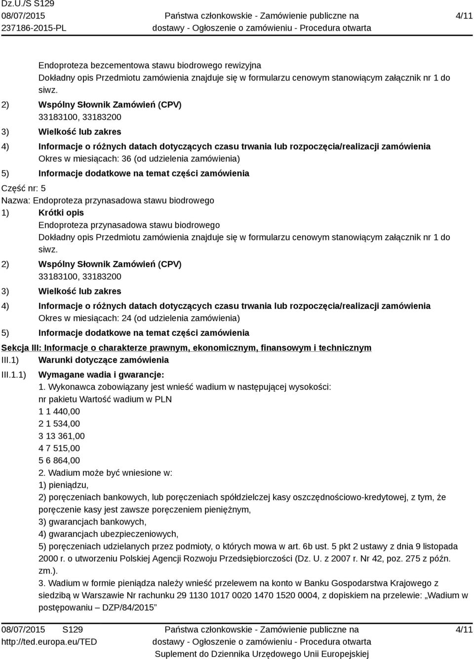 zamówienia) 5) Informacje dodatkowe na temat części zamówienia Część nr: 5 Nazwa: Endoproteza przynasadowa stawu biodrowego 1) Krótki opis Endoproteza przynasadowa stawu biodrowego siwz.