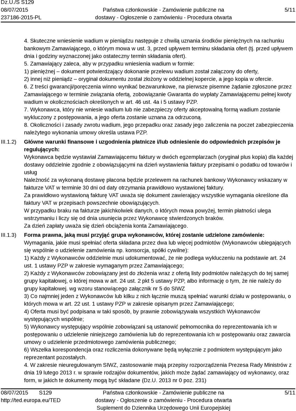 Zamawiający zaleca, aby w przypadku wniesienia wadium w formie: 1) pieniężnej dokument potwierdzający dokonanie przelewu wadium został załączony do oferty, 2) innej niż pieniądz oryginał dokumentu
