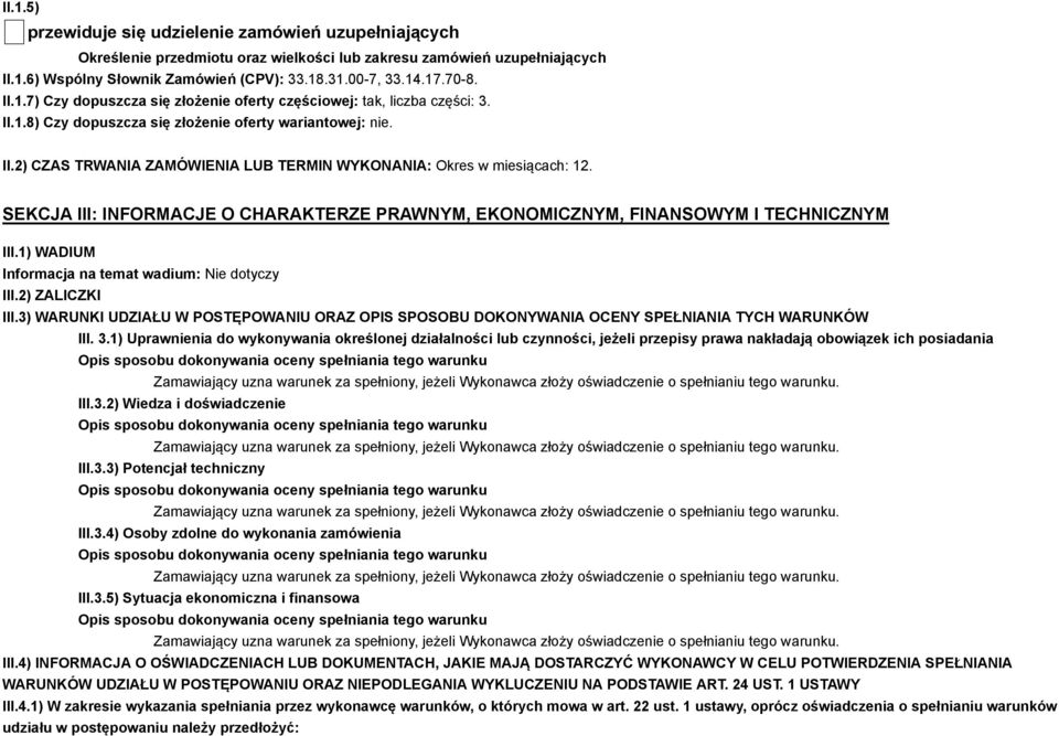 SEKCJA III: INFORMACJE O CHARAKTERZE PRAWNYM, EKONOMICZNYM, FINANSOWYM I TECHNICZNYM III.1) WADIUM Informacja na temat wadium: Nie dotyczy III.2) ZALICZKI III.