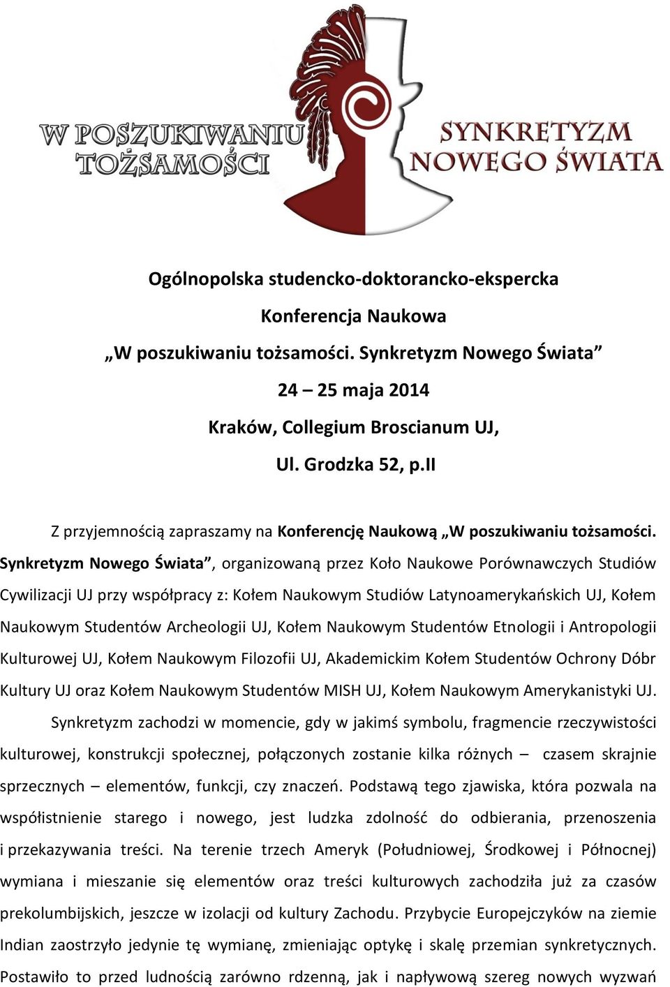 Synkretyzm Nowego Świata, organizowaną przez Koło Naukowe Porównawczych Studiów Cywilizacji UJ przy współpracy z: Kołem Naukowym Studiów Latynoamerykaoskich UJ, Kołem Naukowym Studentów Archeologii