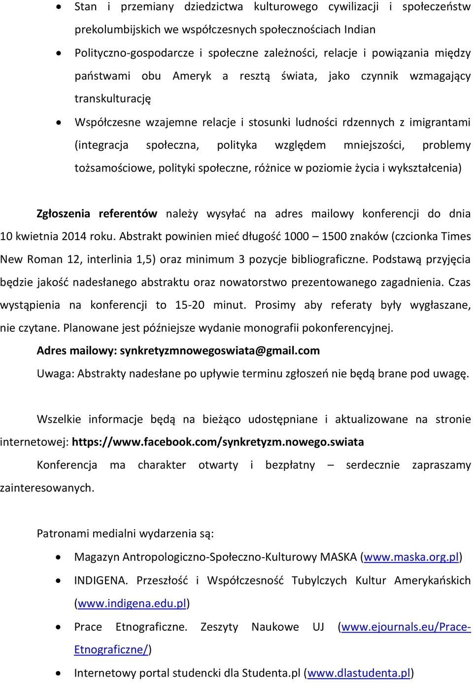 mniejszości, problemy tożsamościowe, polityki społeczne, różnice w poziomie życia i wykształcenia) Zgłoszenia referentów należy wysyład na adres mailowy konferencji do dnia 10 kwietnia 2014 roku.