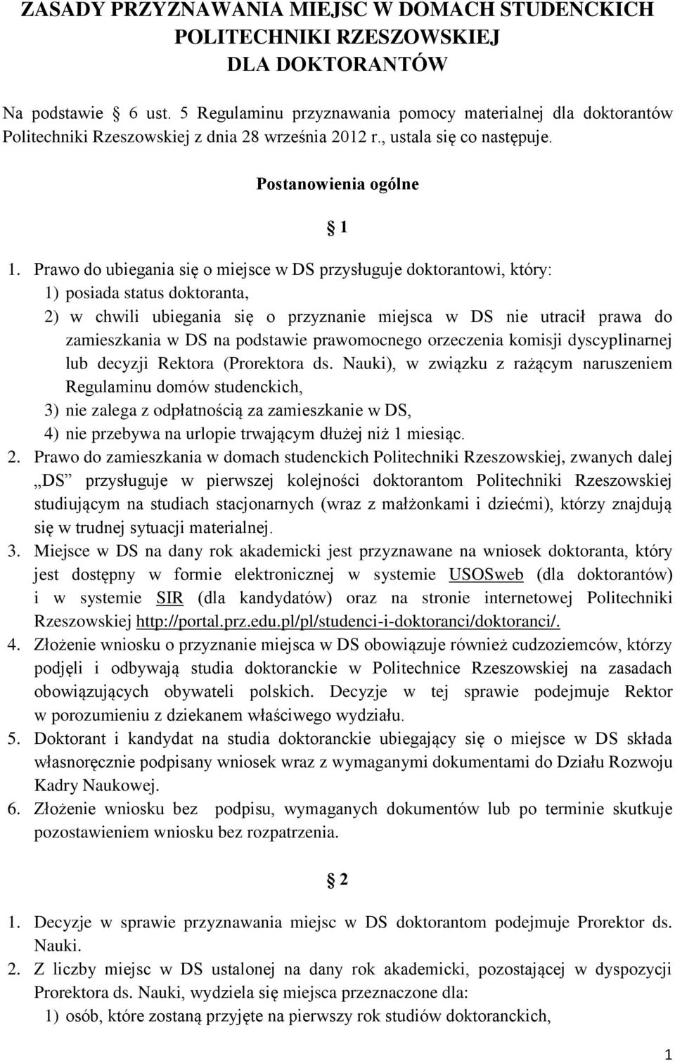 Prawo do ubiegania się o miejsce w DS przysługuje doktorantowi, który: 1) posiada status doktoranta, 2) w chwili ubiegania się o przyznanie miejsca w DS nie utracił prawa do zamieszkania w DS na