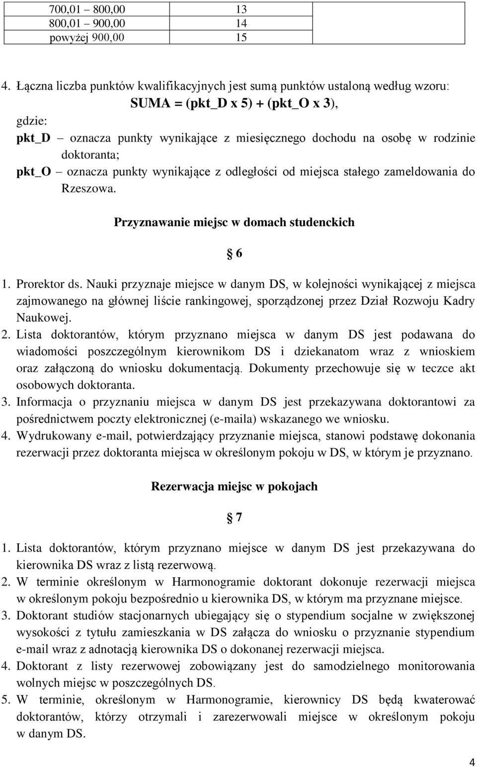 doktoranta; pkt_o oznacza punkty wynikające z odległości od miejsca stałego zameldowania do Rzeszowa. Przyznawanie miejsc w domach studenckich 6 1. Prorektor ds.