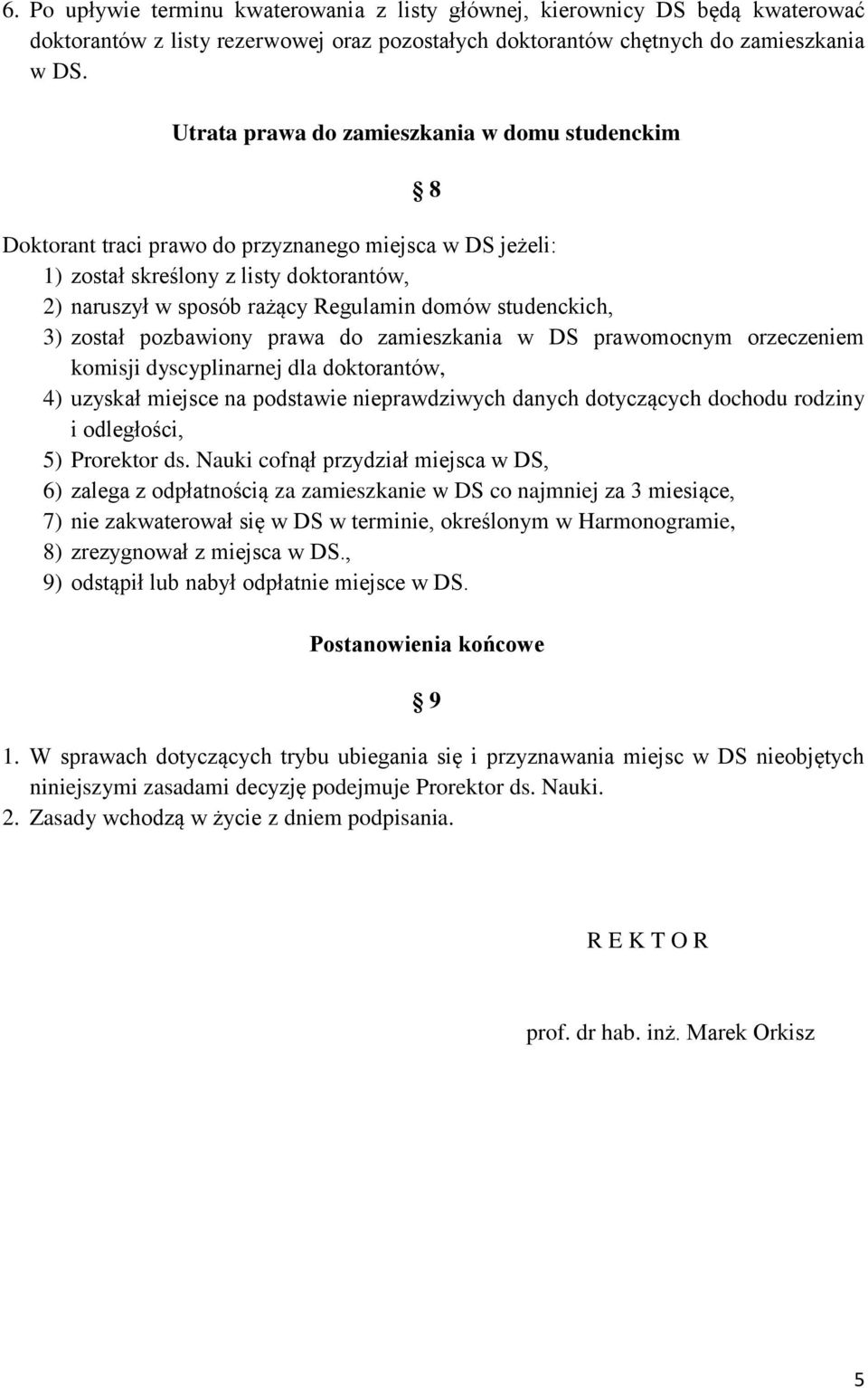 studenckich, 3) został pozbawiony prawa do zamieszkania w DS prawomocnym orzeczeniem komisji dyscyplinarnej dla doktorantów, 4) uzyskał miejsce na podstawie nieprawdziwych danych dotyczących dochodu