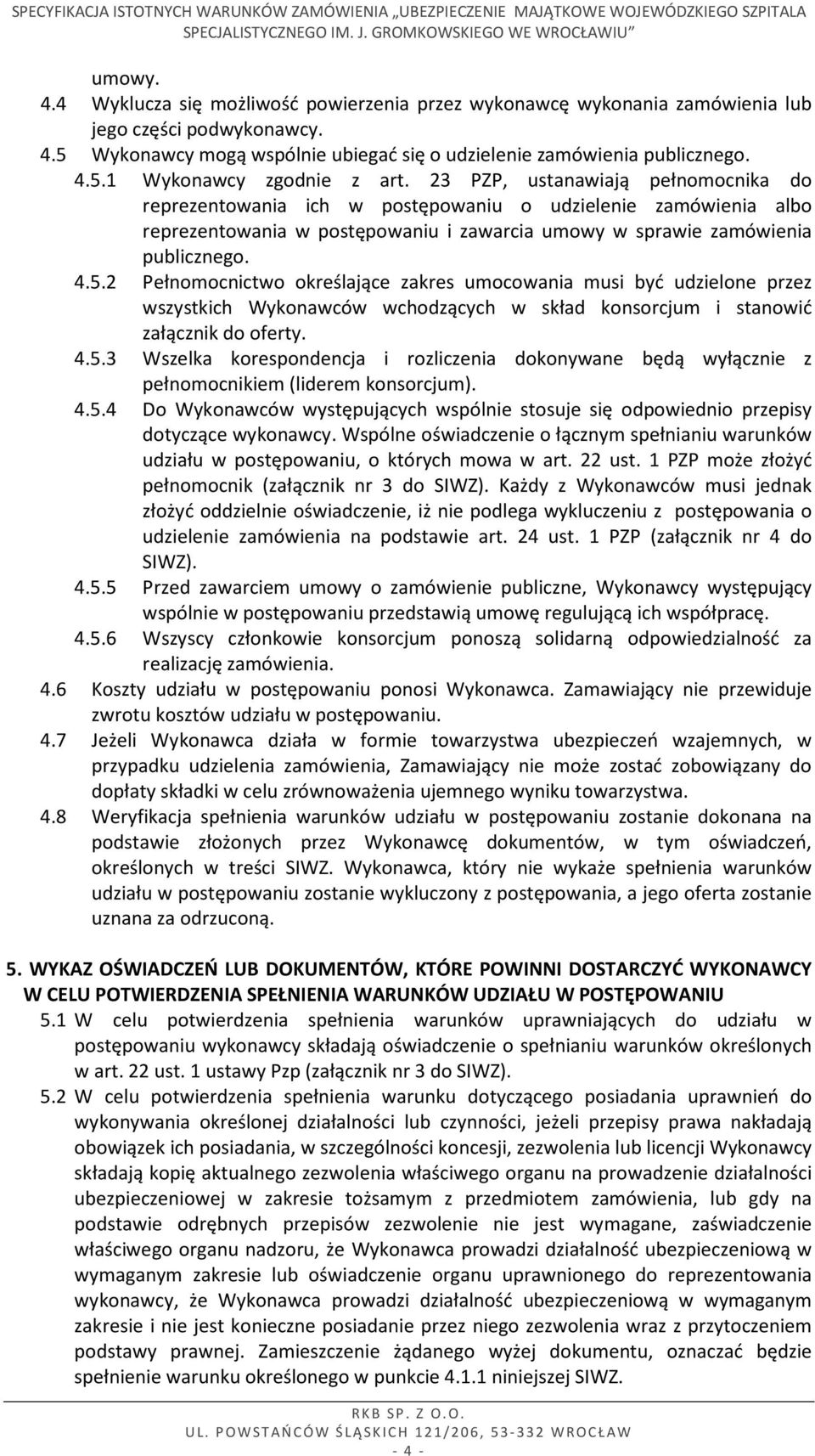 2 Pełnomocnictwo określające zakres umocowania musi być udzielone przez wszystkich Wykonawców wchodzących w skład konsorcjum i stanowić załącznik do oferty. 4.5.