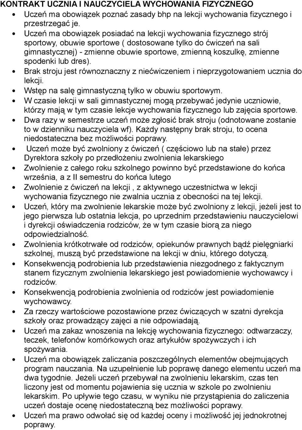 spodenki lub dres). Brak stroju jest równoznaczny z niećwiczeniem i nieprzygotowaniem ucznia do lekcji. Wstęp na salę gimnastyczną tylko w obuwiu sportowym.