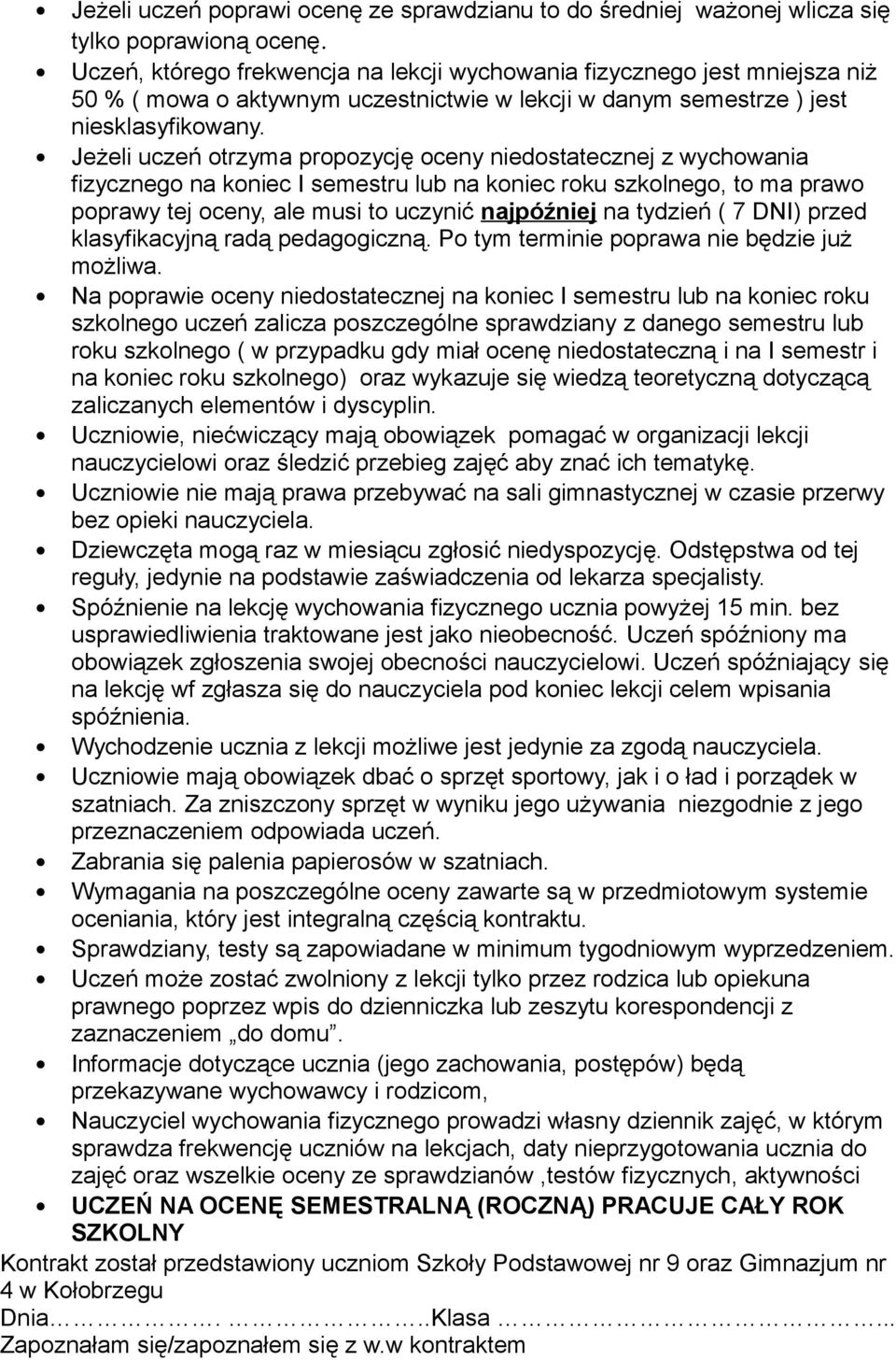 Jeżeli uczeń otrzyma propozycję oceny niedostatecznej z wychowania fizycznego na koniec I semestru lub na koniec roku szkolnego, to ma prawo poprawy tej oceny, ale musi to uczynić najpóźniej na