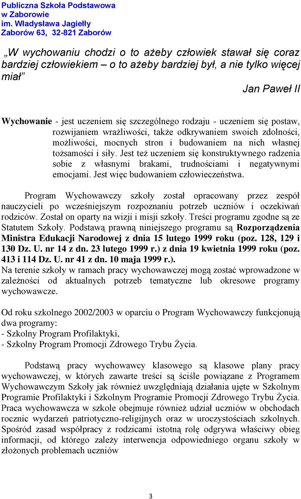 Jest też uczeniem się konstruktywnego radzenia sobie z własnymi brakami, trudnościami i negatywnymi emocjami. Jest więc budowaniem człowieczeństwa.