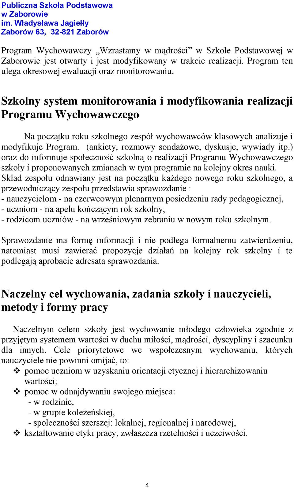 (ankiety, rozmowy sondażowe, dyskusje, wywiady itp.) oraz do informuje społeczność szkolną o realizacji Programu Wychowawczego szkoły i proponowanych zmianach w tym programie na kolejny okres nauki.