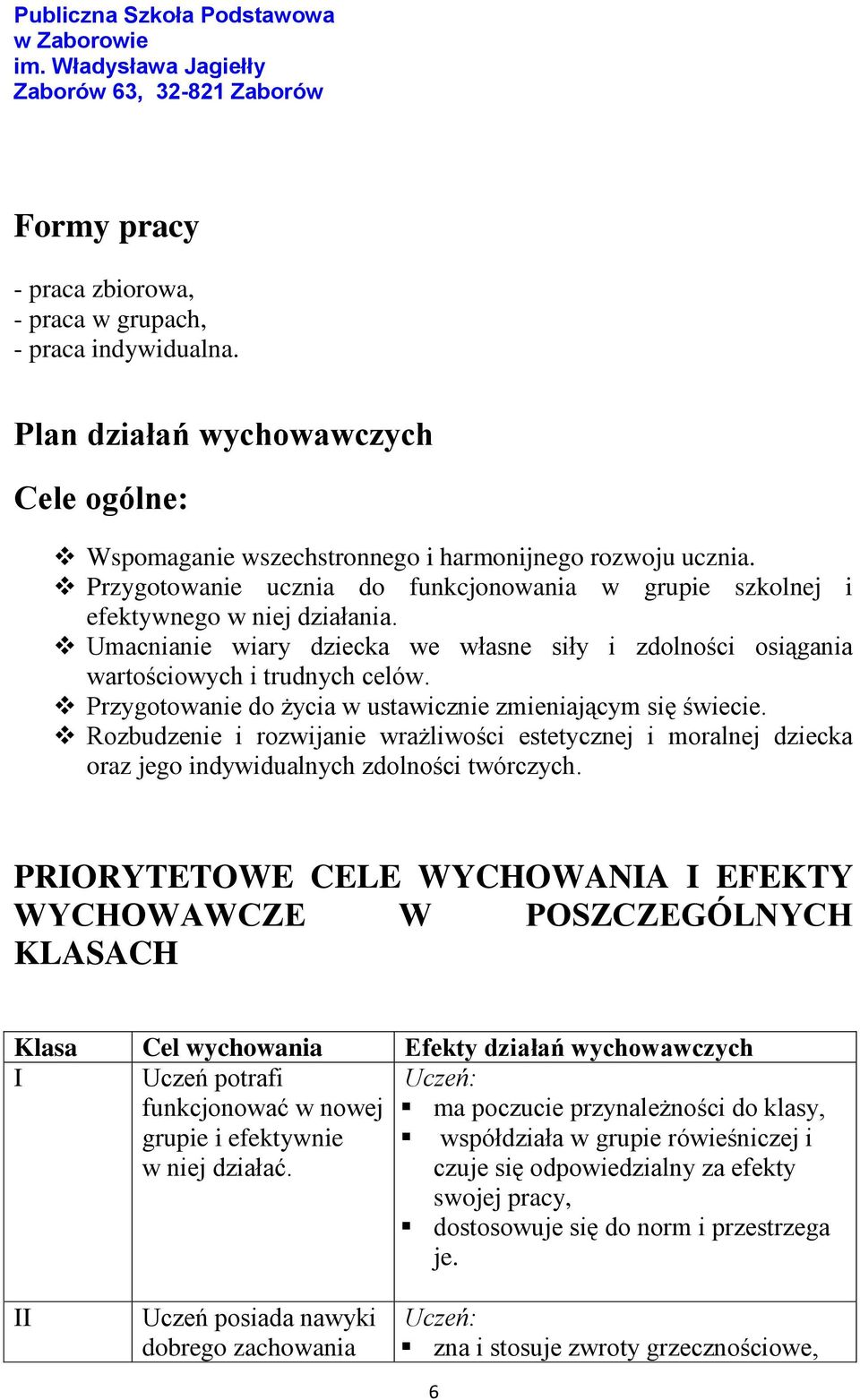 Przygotowanie do życia w ustawicznie zmieniającym się świecie. Rozbudzenie i rozwijanie wrażliwości estetycznej i moralnej dziecka oraz jego indywidualnych zdolności twórczych.