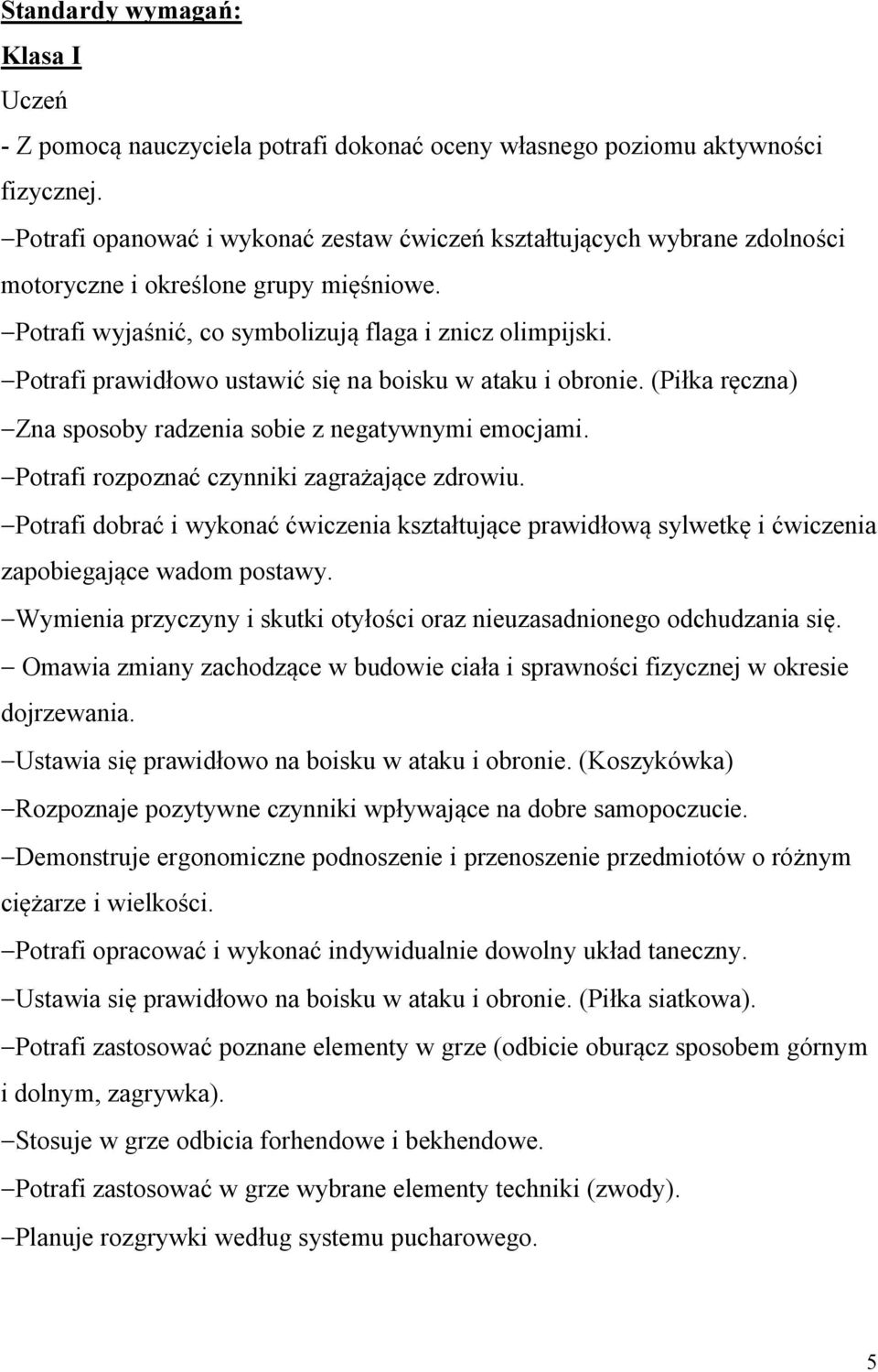 -Potrafi prawidłowo ustawić się na boisku w ataku i obronie. (Piłka ręczna) -Zna sposoby radzenia sobie z negatywnymi emocjami. -Potrafi rozpoznać czynniki zagrażające zdrowiu.