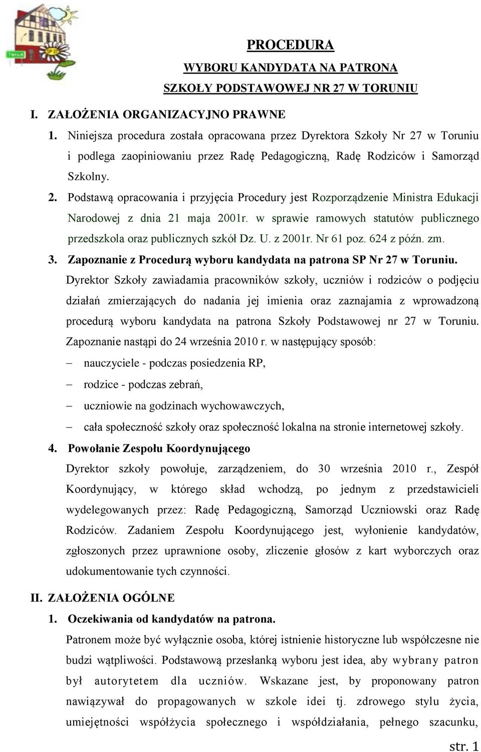 w sprawie ramowych statutów publicznego przedszkola oraz publicznych szkół Dz. U. z 2001r. Nr 61 poz. 624 z późn. zm. 3. Zapoznanie z Procedurą wyboru kandydata na patrona SP Nr 27 w Toruniu.