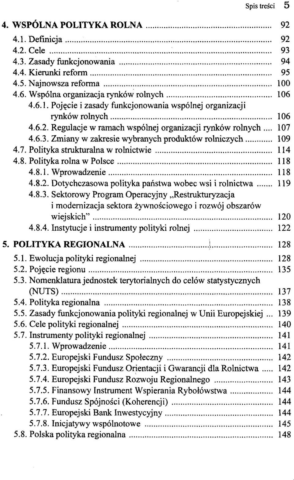 Zmiany w zakresie wybranych produktów rolniczych 109 4.7. Polityka strukturalna w rolnictwie 114 4.8. Polityka rolna w Polsce 118 4.8.1. Wprowadzenie 118 4.8.2.