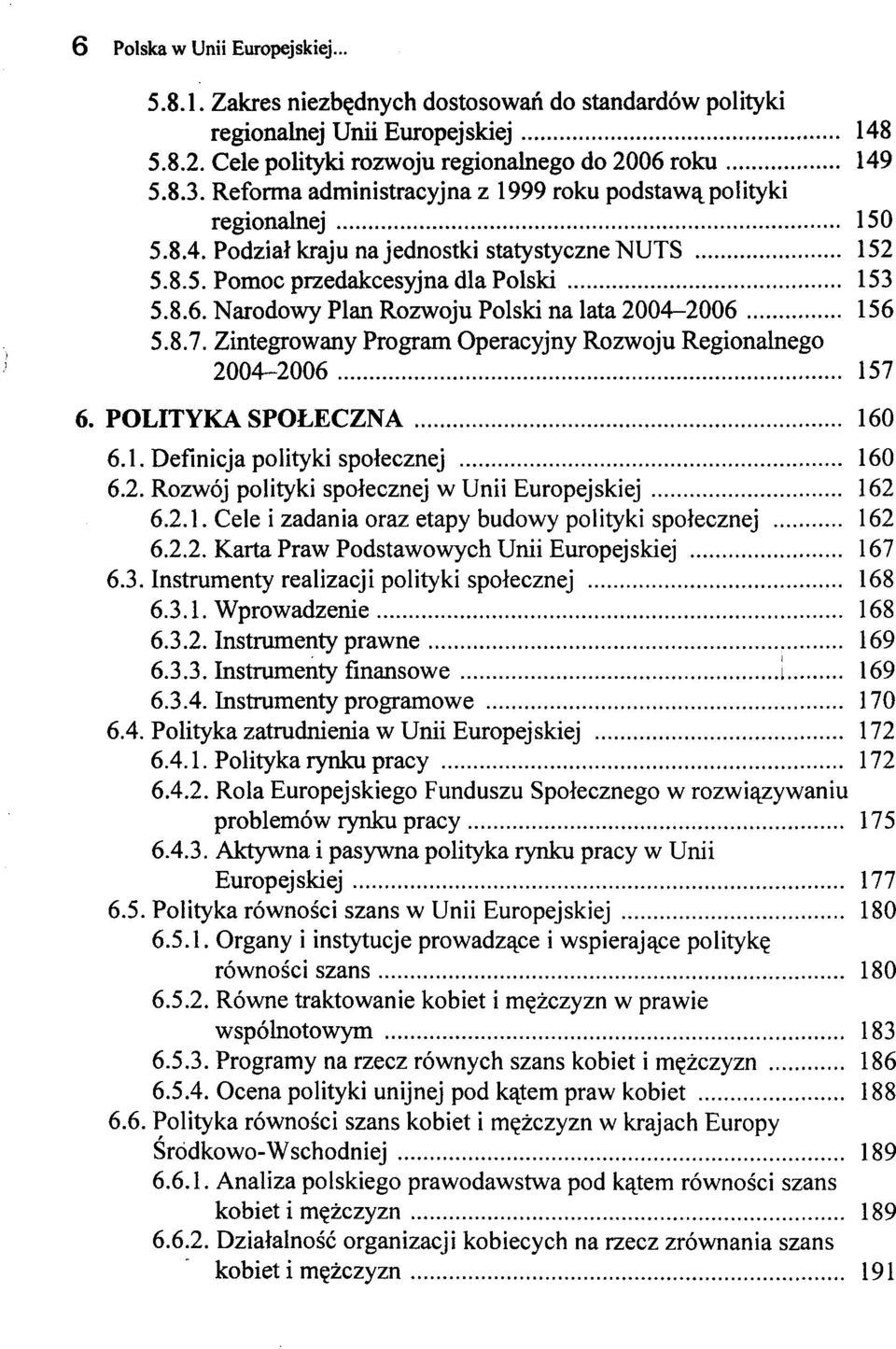 Narodowy Plan Rozwoju Polski na lata 2004-2006 156 5.8.7. Zintegrowany Program Operacyjny Rozwoju Regionalnego 2004-2006 157 6. POLITYKA SPOŁECZNA 160 6.1. Definicja polityki społecznej 160 6.2. Rozwój polityki społecznej w Unii Europejskiej 162 6.