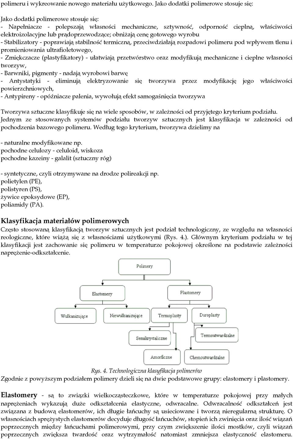 prądoprzewodzące; obniżają cenę gotowego wyrobu - Stabilizatory - poprawiają stabilność termiczną, przeciwdziałają rozpadowi polimeru pod wpływem tlenu i promieniowania ultrafioletowego, -