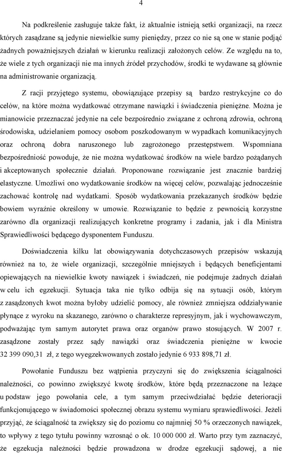 Ze względu na to, że wiele z tych organizacji nie ma innych źródeł przychodów, środki te wydawane są głównie na administrowanie organizacją.