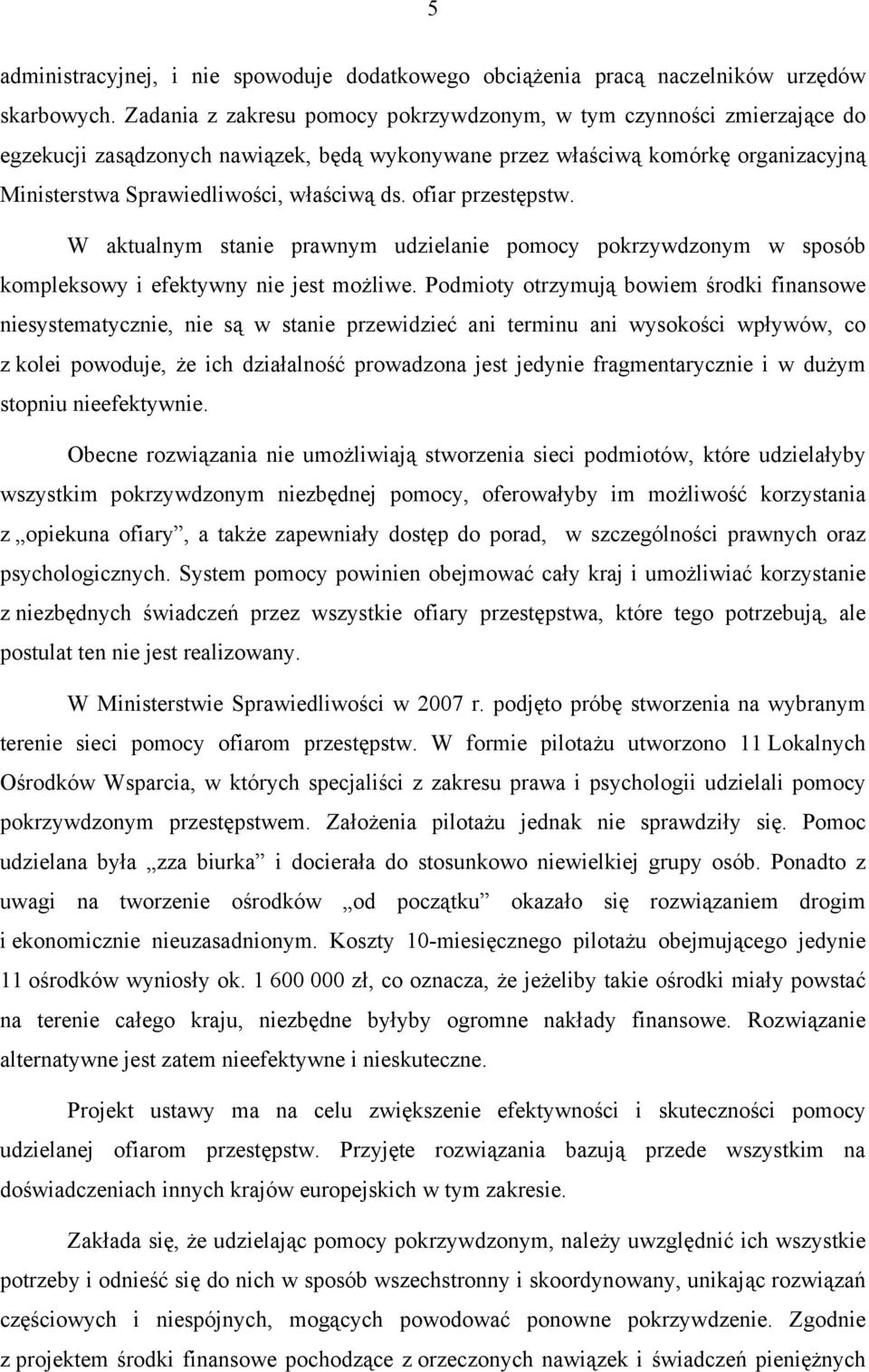 ofiar przestępstw. W aktualnym stanie prawnym udzielanie pomocy pokrzywdzonym w sposób kompleksowy i efektywny nie jest możliwe.