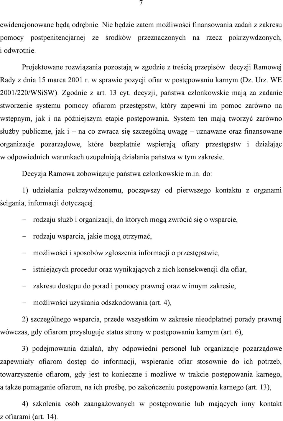 13 cyt. decyzji, państwa członkowskie mają za zadanie stworzenie systemu pomocy ofiarom przestępstw, który zapewni im pomoc zarówno na wstępnym, jak i na późniejszym etapie postępowania.