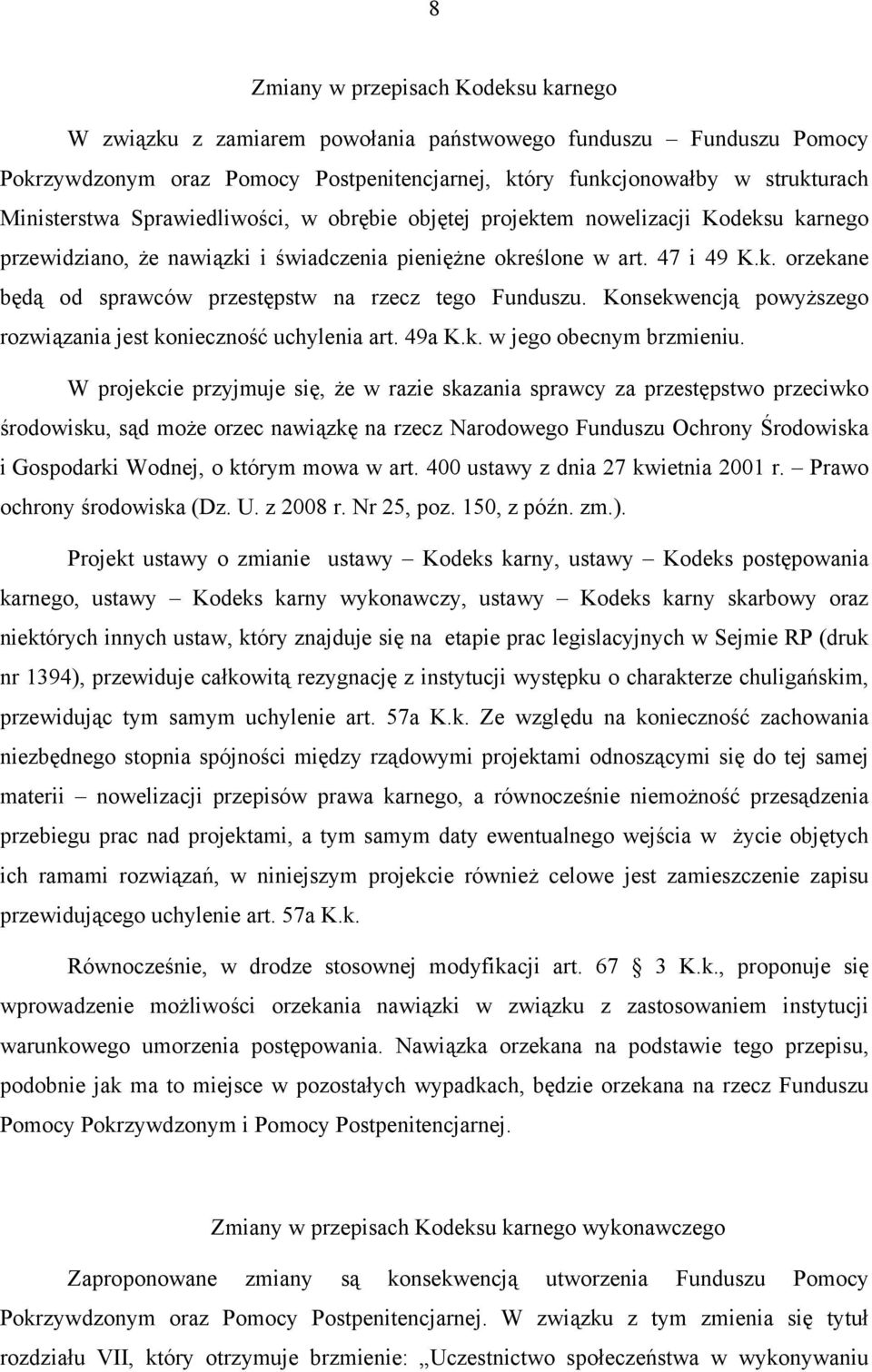 Konsekwencją powyższego rozwiązania jest konieczność uchylenia art. 49a K.k. w jego obecnym brzmieniu.