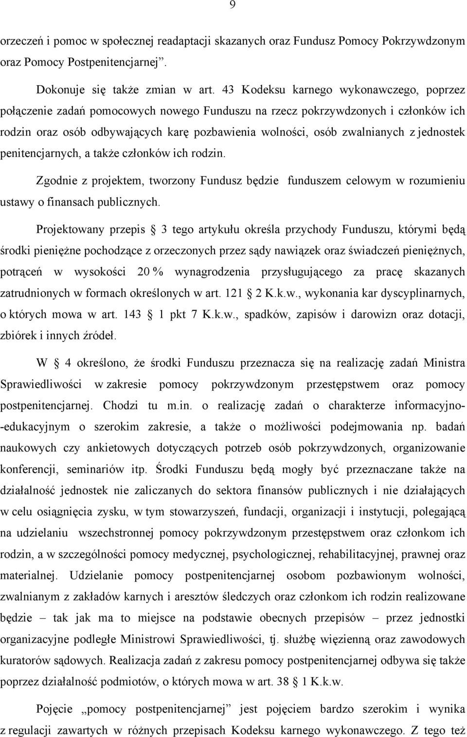 jednostek penitencjarnych, a także członków ich rodzin. Zgodnie z projektem, tworzony Fundusz będzie funduszem celowym w rozumieniu ustawy o finansach publicznych.