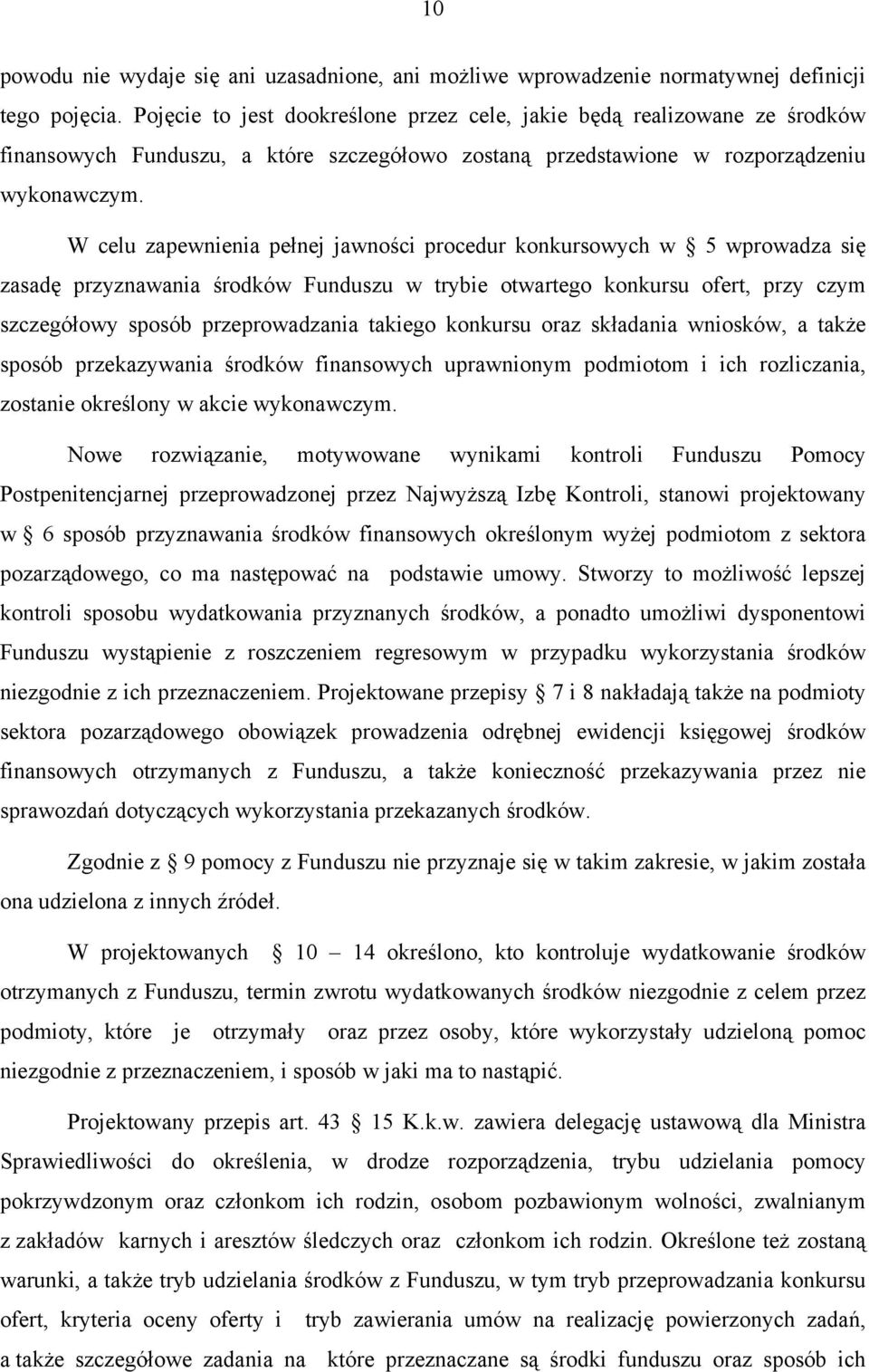 W celu zapewnienia pełnej jawności procedur konkursowych w 5 wprowadza się zasadę przyznawania środków Funduszu w trybie otwartego konkursu ofert, przy czym szczegółowy sposób przeprowadzania takiego