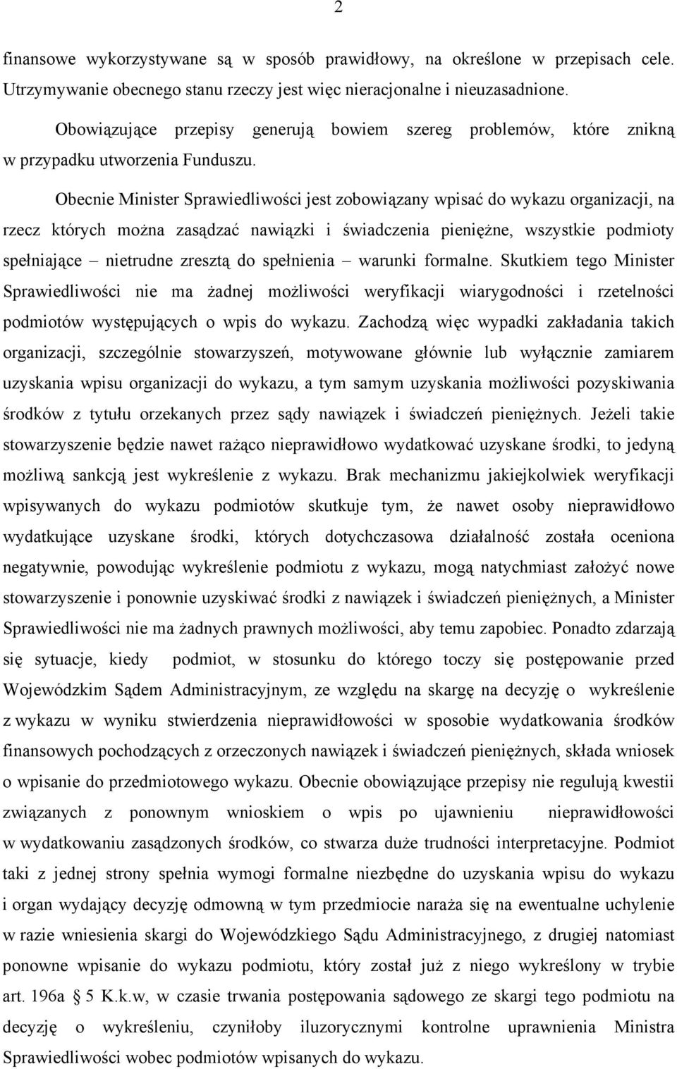 Obecnie Minister Sprawiedliwości jest zobowiązany wpisać do wykazu organizacji, na rzecz których można zasądzać nawiązki i świadczenia pieniężne, wszystkie podmioty spełniające nietrudne zresztą do