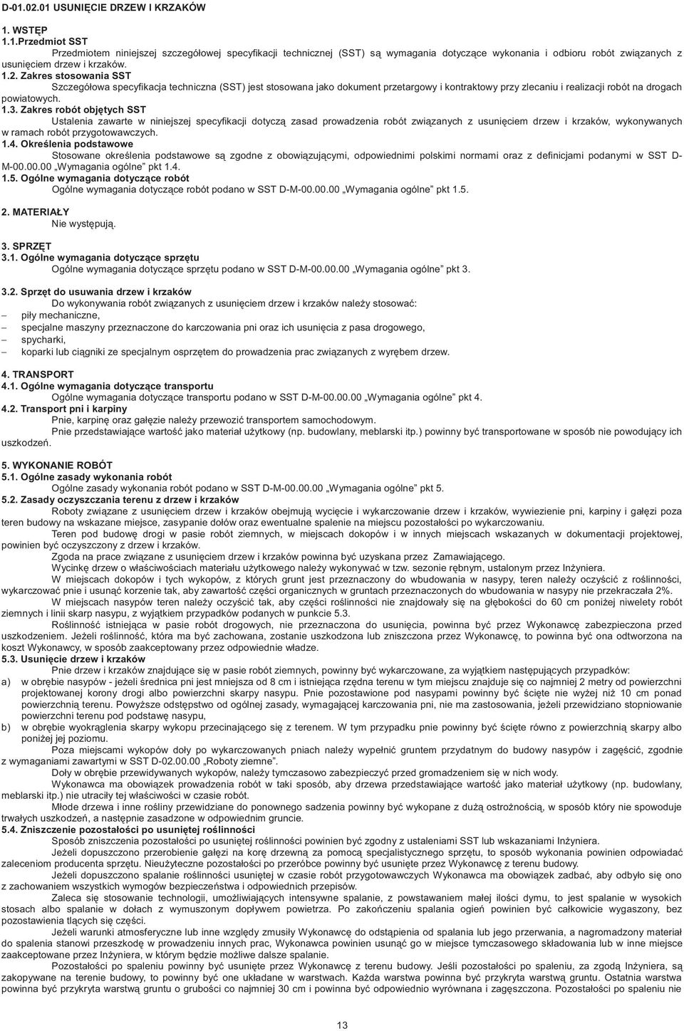 Zakres robót obj tych SST Ustalenia zawarte w niniejszej specyfikacji dotycz zasad prowadzenia robót zwi zanych z usuni ciem drzew i krzaków, wykonywanych w ramach robót przygotowawczych. 1.4.