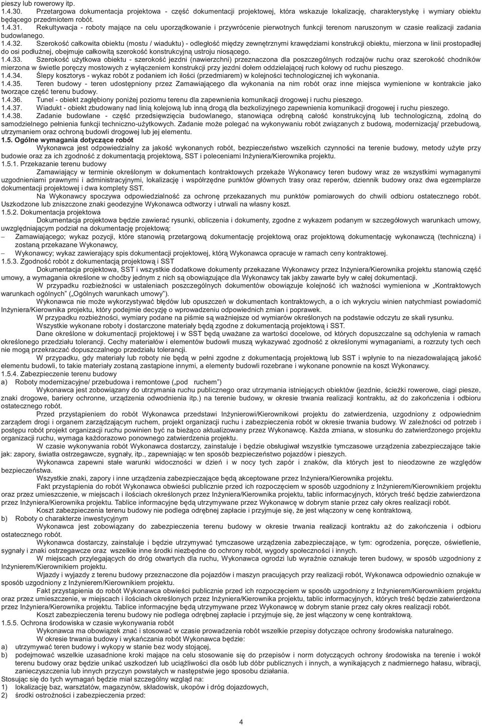 Szeroko całkowita obiektu (mostu / wiaduktu) - odległo mi dzy zewn trznymi kraw dziami konstrukcji obiektu, mierzona w linii prostopadłej do osi podłu nej, obejmuje całkowit szeroko konstrukcyjn